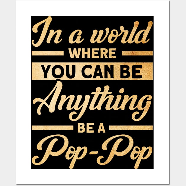 Father's Day  You Can Be Anything Be A Pop-Pop Grandfather Wall Art by Toeffishirts